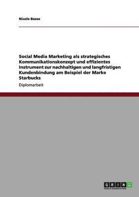 Social Media Marketing ALS Strategisches Kommunikationskonzept Und Instrument Zur Kundenbindung Bei Der Marke Starbucks 1