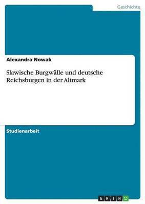 bokomslag Slawische Burgwälle und deutsche Reichsburgen in der Altmark
