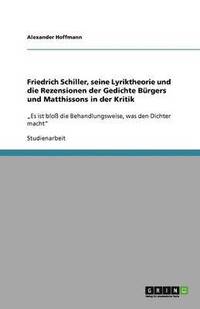 bokomslag Friedrich Schiller, seine Lyriktheorie und die Rezensionen der Gedichte Burgers und Matthissons in der Kritik