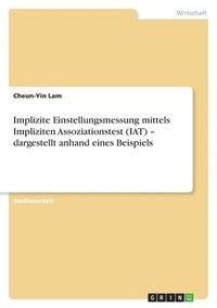 bokomslag Implizite Einstellungsmessung mittels Impliziten Assoziationstest (IAT) - dargestellt anhand eines Beispiels