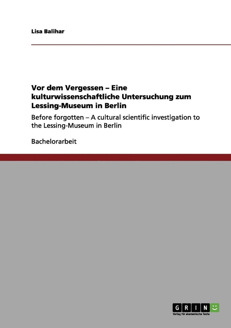 Vor dem Vergessen - Eine kulturwissenschaftliche Untersuchung zum Lessing-Museum in Berlin 1