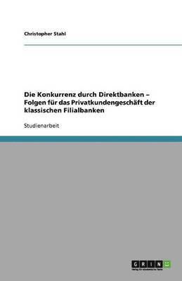 bokomslag Die Konkurrenz durch Direktbanken - Folgen fr das Privatkundengeschft der klassischen Filialbanken