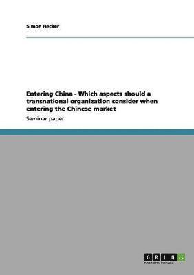 Entering China - Which aspects should a transnational organization consider when entering the Chinese market 1