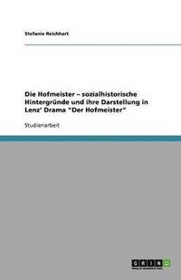 bokomslag Die Hofmeister - sozialhistorische Hintergrnde und ihre Darstellung in Lenz' Drama &quot;Der Hofmeister&quot;