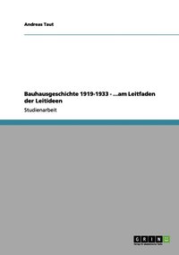 bokomslag Bauhausgeschichte 1919-1933 - ...am Leitfaden der Leitideen