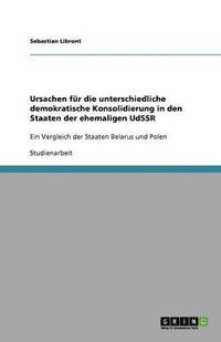 bokomslag Ursachen fr die unterschiedliche demokratische Konsolidierung in den Staaten der ehemaligen UdSSR