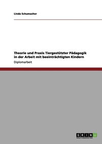 bokomslag Theorie und Praxis Tiergestützter Pädagogik in der Arbeit mit beeinträchtigten Kindern