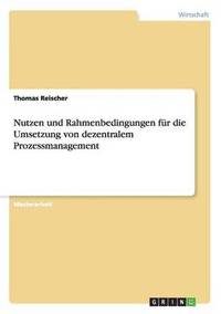 bokomslag Nutzen und Rahmenbedingungen fr die Umsetzung von dezentralem Prozessmanagement