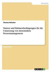 bokomslag Nutzen und Rahmenbedingungen für die Umsetzung von dezentralem Prozessmanagement