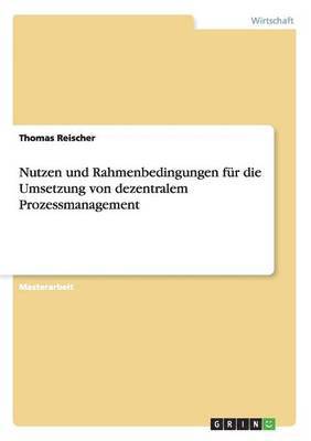 bokomslag Nutzen und Rahmenbedingungen fr die Umsetzung von dezentralem Prozessmanagement