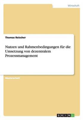bokomslag Nutzen und Rahmenbedingungen für die Umsetzung von dezentralem Prozessmanagement