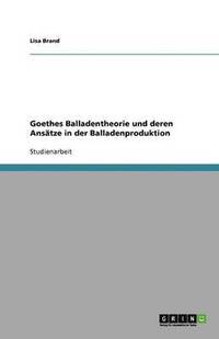 bokomslag Goethes Balladentheorie und deren Ansätze in der Balladenproduktion