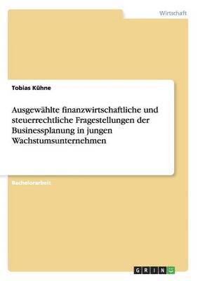 Ausgewahlte finanzwirtschaftliche und steuerrechtliche Fragestellungen der Businessplanung in jungen Wachstumsunternehmen 1