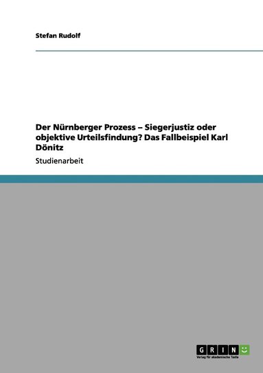 bokomslag Der Nrnberger Prozess - Siegerjustiz oder objektive Urteilsfindung? Das Fallbeispiel Karl Dnitz