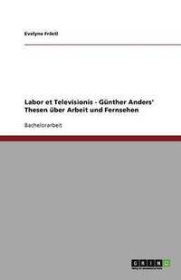 bokomslag Labor et Televisionis - Günther Anders' Thesen über Arbeit und Fernsehen