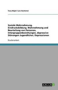 bokomslag Soziale Wahrnehmung. Eindrucksbildung. Wahrnehmung und Beurteilung von Personen, Intergruppenbeziehungen, depressive Störungen Jugendlicher, Depressionen