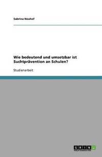 bokomslag Wie bedeutend und umsetzbar ist Suchtprvention an Schulen?