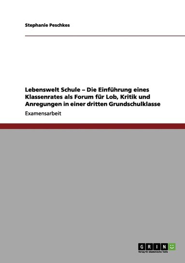 bokomslag Lebenswelt Schule - Die Einfhrung eines Klassenrates als Forum fr Lob, Kritik und Anregungen in einer dritten Grundschulklasse