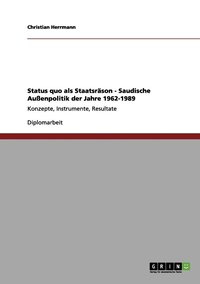 bokomslag Status quo als Staatsrason - Saudische Aussenpolitik der Jahre 1962-1989