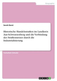 bokomslag Historische Handelsstraen im Landkreis Aue-Schwarzenberg und die Verbindung des Straennetzes durch die Industrialisierung