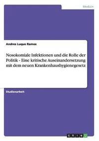 bokomslag Nosokomiale Infektionen und die Rolle der Politik - Eine kritische Auseinandersetzung mit dem neuen Krankenhaushygienegesetz