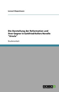 bokomslag Die Darstellung der Reformation und ihrer Gegner in Gottfried Kellers Novelle "Ursula"