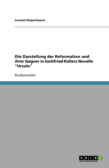 bokomslag Die Darstellung der Reformation und ihrer Gegner in Gottfried Kellers Novelle "Ursula"