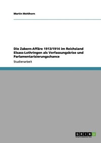 bokomslag Die Zabern-Affre 1913/1914 im Reichsland Elsass-Lothringen als Verfassungskrise und Parlamentarisierungschance