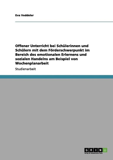 bokomslag Offener Unterricht bei Schlerinnen und Schlern mit dem Frderschwerpunkt im Bereich des emotionalen Erlernens und sozialen Handelns am Beispiel von Wochenplanarbeit