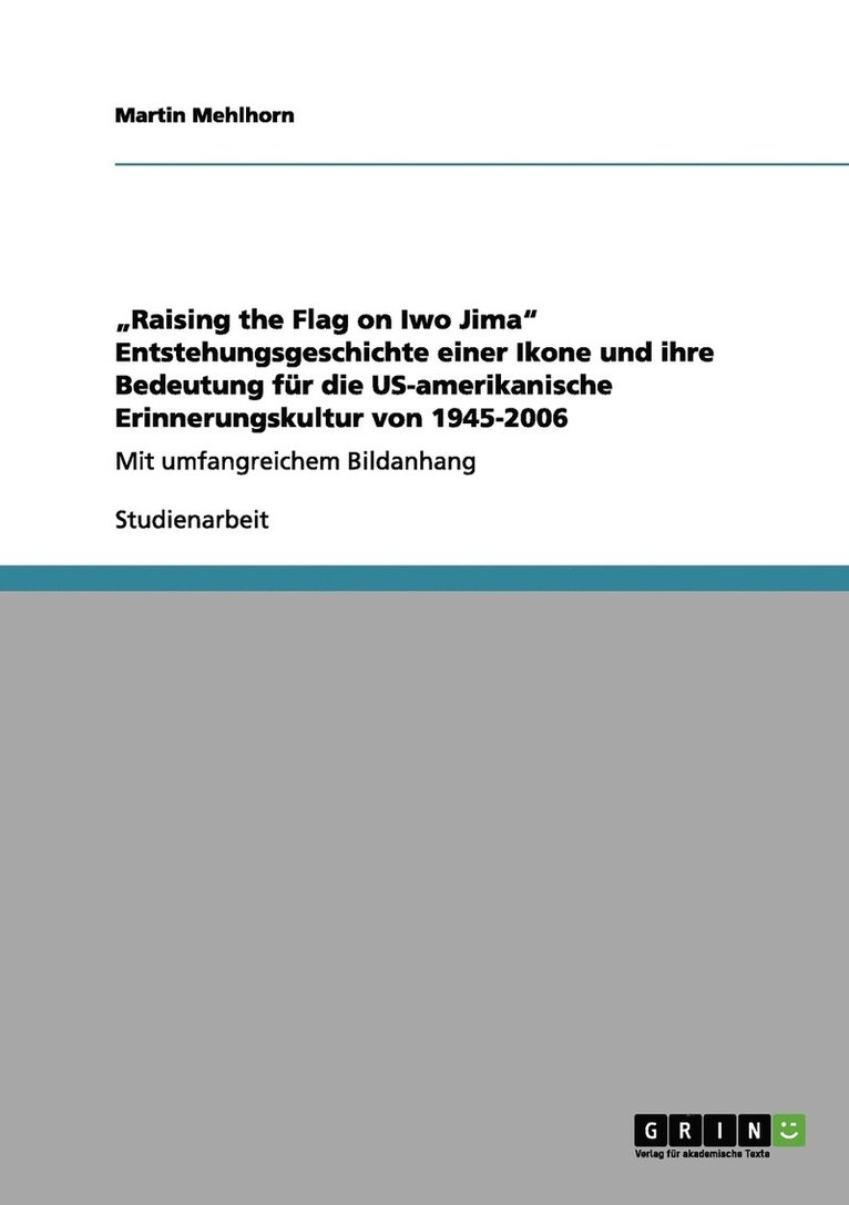 'Raising the Flag on Iwo Jima Entstehungsgeschichte einer Ikone und ihre Bedeutung fur die US-amerikanische Erinnerungskultur von 1945-2006 1