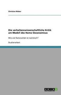 bokomslag Die verhaltenswissenschaftliche Kritik am Modell des Homo Oeconomicus
