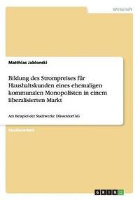 bokomslag Bildung Des Strompreises Fur Haushaltskunden Eines Ehemaligen Kommunalen Monopolisten in Einem Liberalisierten Markt