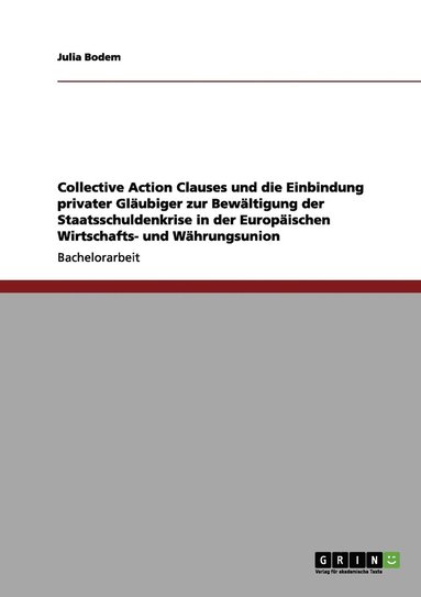 bokomslag Collective Action Clauses und die Einbindung privater Glubiger zur Bewltigung der Staatsschuldenkrise in der Europischen Wirtschafts- und Whrungsunion