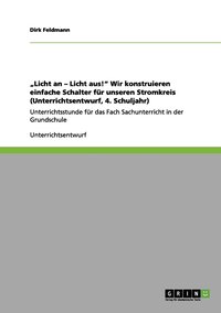 bokomslag &quot;Licht an - Licht aus!&quot; Wir konstruieren einfache Schalter fr unseren Stromkreis (Unterrichtsentwurf, 4. Schuljahr)