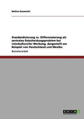 bokomslag Standardisierung vs. Differenzierung als zentrales Entscheidungsproblem bei interkultureller Werbung, dargestellt am Beispiel von Deutschland und Mexiko