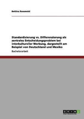 Standardisierung vs. Differenzierung als zentrales Entscheidungsproblem bei interkultureller Werbung, dargestellt am Beispiel von Deutschland und Mexiko 1