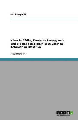 Islam in Afrika, Deutsche Propaganda Und Die Rolle Des Islam in Deutschen Kolonien in Ostafrika 1