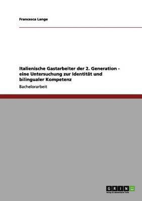 bokomslag Italienische Gastarbeiter der 2. Generation - eine Untersuchung zur Identität und bilingualer Kompetenz