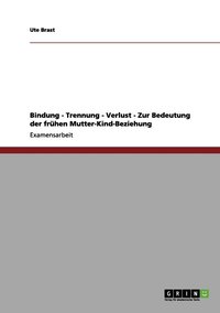 bokomslag Bindung, Trennung, Verlust. Die Bedeutung der frhen Mutter-Kind-Beziehung.