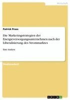 Patrick Press - Marketingstrategien der Energieversorgungsunternehmen nach der Liberalisierung des Strommarktes, Häftad