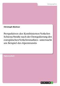 bokomslag Perspektiven des Kombinierten Verkehrs Schiene/Strae nach der Deregulierung des europischen Verkehrsmarktes - untersucht am Beispiel des Alpentransits