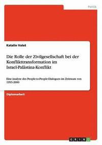 bokomslag Die Rolle der Zivilgesellschaft bei der Konflikttransformation im Israel-Palstina-Konflikt