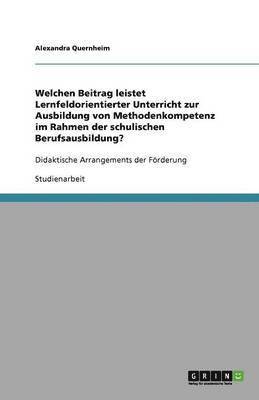 bokomslag Welchen Beitrag Leistet Lernfeldorientierter Unterricht Zur Ausbildung Von Methodenkompetenz Im Rahmen Der Schulischen Berufsausbildung?