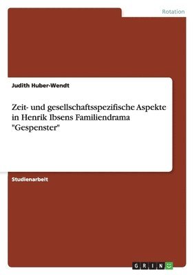 Zeit- und gesellschaftsspezifische Aspekte in Henrik Ibsens Familiendrama &quot;Gespenster&quot; 1