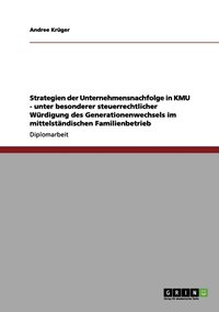 bokomslag Strategien der Unternehmensnachfolge in KMU. Steuerrechtliche Wurdigung des Generationenwechsels im mittelstandischen Familienbetrieb