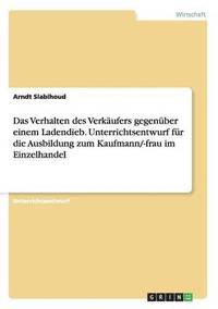 bokomslag Das Verhalten des Verkäufers gegenüber einem Ladendieb. Unterrichtsentwurf für die Ausbildung zum Kaufmann/-frau im Einzelhandel