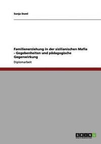 bokomslag Familienerziehung in der sizilianischen Mafia - Gegebenheiten und pdagogische Gegenwirkung