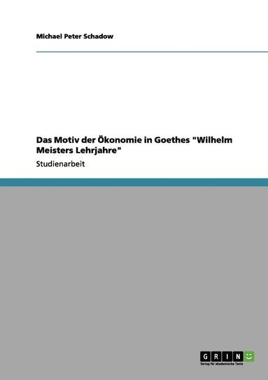 bokomslag Das Motiv Der Okonomie in Goethes 'Wilhelm Meisters Lehrjahre'