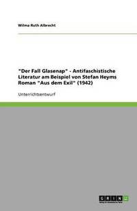 bokomslag 'Der Fall Glasenap' - Antifaschistische Literatur am Beispiel von Stefan Heyms Roman 'Aus dem Exil' (1942)