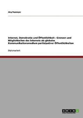 bokomslag Internet, Demokratie und OEffentlichkeit - Grenzen und Moeglichkeiten des Internets als globales Kommunikationsmedium partizipativer OEffentlichkeiten